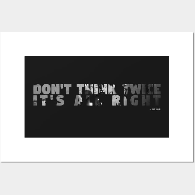 Don`t think Twice it`s all right Dylan quote Wall Art by Quentin1984